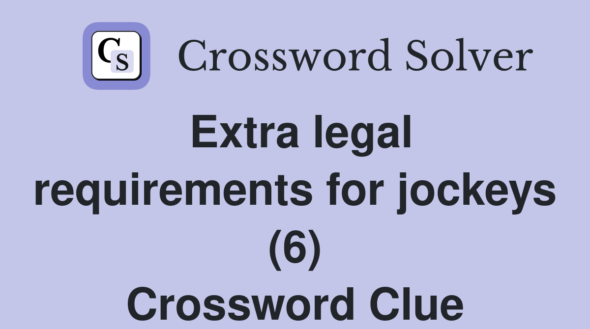 Extra legal requirements for jockeys (6) Crossword Clue Answers